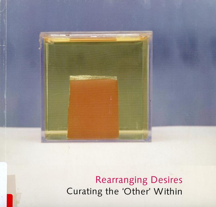 Rearranging Desires : Curating the 'Other' Within / Alice Ming Wai Jim (eds) / Montreal : The Gail & Stephen A. Jarislowsky Institute for Studies in Canadian Art : 2008